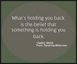 Motivational Inspirational Quotes What S Holding You Back Is The Belief That Something Is Holding You Back Raise Your Mind