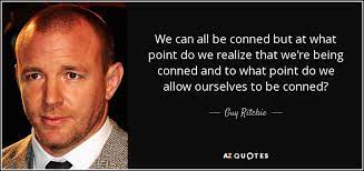 Guy Ritchie Quote We Can All Be Conned But At What Point Do