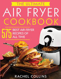 The Ultimate Air Fryer Cookbook 575 Best Air Fryer Recipes