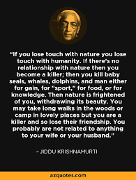 J krishnamurti quotes on nature. Jiddu Krishnamurti Quote If You Lose Touch With Nature You Lose Touch With