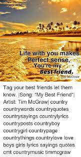 Life with you makes perfect sense. Life With You Makes Perfect Sense You Re My Best Friend Southernstylelt Mcgraw Tag Your Best Friends Let Them Know Song My Best Friend Artist Tim Mcgraw Country Countrywords Countryquotes Countrysayings Countrylyrics Countryposts