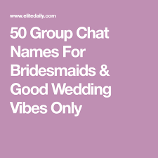 50 Group Chat Names For Bridesmaids Good Wedding Vibes Only Group Chat Names Bridesmaid Wedding Planning Stress