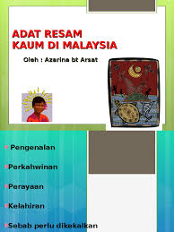 Kehidupan di malaysia sememangnya sememangnya terdiri daripada pelbagai kaum dan agama. Adat Resam Dan Kepercayaan Dalam Malaysia