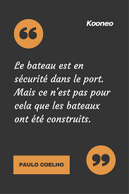 Citations Le Bateau Est En Securite Dans Le Port Mais Ce N Est Pas Pour Cela Que Les Bateaux Ont Ete Construits Paul Paulo Coelho Belles Citations Citation