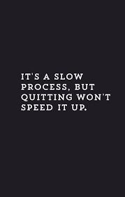 It's A Slow Process, But Quitting Won't Speed It Up | Motivational Quotes  For Relationships, Motivation, Inspirational Quotes