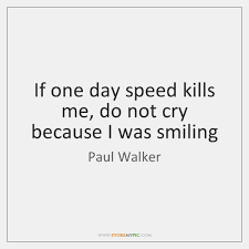 In distance running, it kills anyone who does not have it. Paul Walker Quotes Storemypic Page 2