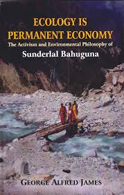 Ecology Is Permanent Economy The Activism And Environmental Philosophy Of Sunderlal Bahuguna Paperback