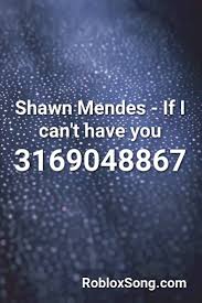Pastebin is a website where you can store text online for a set period of time. Shawn Mendes If I Can T Have You Roblox Id Roblox Music Codes In 2021 Cant Have You Shawn Mendes Shawn