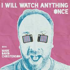 I Will Watch Anything Once