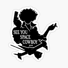 This page contains a collection of memorable quotes from every session of cowboy bebop plus the feature movie. See You Space Cowboy Stickers Redbubble