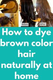 How To Dye Brown Color Hair Naturally At Home Hair Color Can Change Your Look Completely But If Y How To Dye Hair At Home Natural Hair Styles Dyed Natural Hair