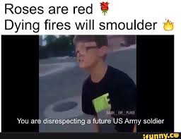 Roses Are Red Dying Fires Will Smoulder ªff V You Are Disrespecting A Future Us Army Soldier