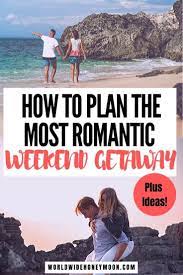 Complete Guide To Planning The Perfect Romantic Weekend Getaway Plus Ideas World Wide Honeymoon Romantic Weekend Getaways Weekend Getaways In The South Romantic Weekend