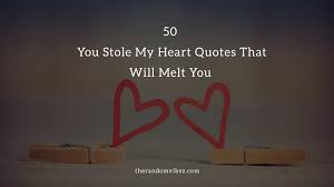 The roses you gave me will soak, this blood that has fell but there is one thing i can tell. Top 50 You Stole My Heart Quotes That Will Melt You