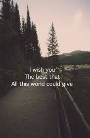 Life S Taken Us On Two Different Roads But I Ll Forever Wish You All The Happiness This World Has To Offer Good Wishes Quotes Wish Quotes I Wish You Happiness