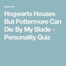 Hogwarts Houses But Pottermore Can Die By My Blade Personality Quiz Pottermore Personality Quiz Quiz