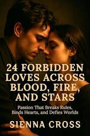 50 books like 24 Forbidden Loves Across Blood, Fire, and Stars: Passion  That Breaks Rules, Binds Hearts, and Defies Worlds by Sienna Cross