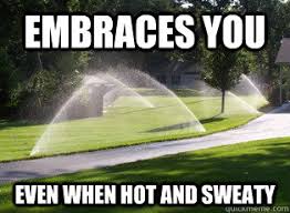Embraces You Even When Hot And Sweaty Loving Sidewalk Sprinkler Quickmeme