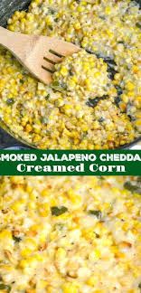 This Is Not Your Grandmas Creamed Corn This Version Is Sweet Smokey And Infused With A Headybination Of Roasted Jalape In 2020 Smoked Food Recipes Smoked Jalapeno Food