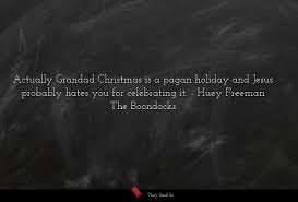 See more ideas about boondocks, boondocks quotes, black cartoon. Actually Grandad Christmas Is A Pagan Holiday And Huey Freeman The Boondocks