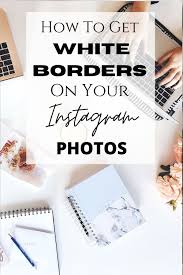 How To Get White Borders On Your Instagram Photos For The Perfect Aesthetic Feed Anavella