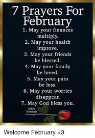 We did not find results for: 7 Prayers For February 1 May Your Finances Multiply 2 May Your Healtlh Improve 3 May Your Friends Be Blessed 4 May Your Family Be Loved 5 May Your Pain Be Less