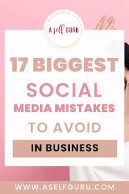 Top 17 Social Media Mistakes to Avoid in Business...