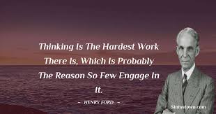 Thinking Is The Hardest Work There Is Which Is Probably The Reason So Few Engage In