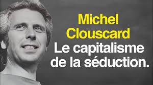 MICHEL CLOUSCARD : Le capitalisme de la séduction
