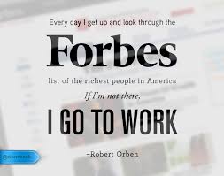 Every Day I Get Up And Look Through The Forbes List Of The Richest People In America If I M Not There I Go To Work I Go To Work