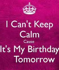 See more ideas about keep calm my birthday, countdown quotes, birthday quotes. Image Result For I Can T Keep Calm It S My Birthday Tomorrow Tomorrow Quotes Birthday Tomorrow Quotes Birthday Tomorrow