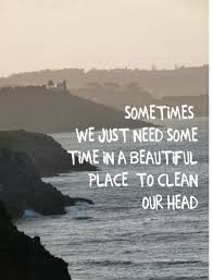 Sometimes We Just Need Some Time In A Beautiful Place To Clean Our