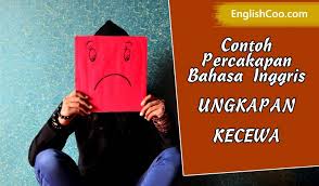 Contoh Percakapan Bahasa Inggris Ungkapan Kecewa Expressing Disappointment Englishcoo