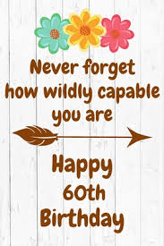 Maybe you would like to learn more about one of these? Never Forget How Wildly Capable You Are Happy 60th Birthday Cute Encouragement 60th Birthday Card Quote