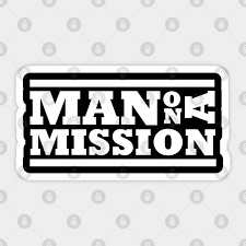 Not only is it a great story, but a very necessary one for this day and age. Man O A Mission Quote Man On A Mission Sticker Teepublic