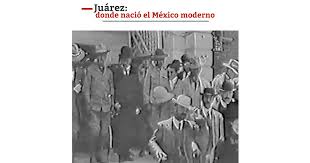 Juárez: donde nació el México moderno