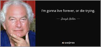 Check spelling or type a new query. Joseph Heller Quote I M Gonna Live Forever Or Die Trying