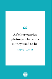 The most significant contribution we could ever make to the world is treating our father well. 29 Funny Father S Day Quotes Quotes About Fatherhood From Celebrity Dads