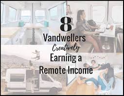 8 Vandwellers Creatively Earning Remote Income Divine On The Road Van Life Living On The Road Remote