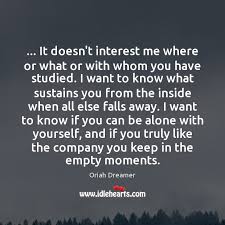 It Doesn T Interest Me Where Or What Or With Whom You Have Idlehearts