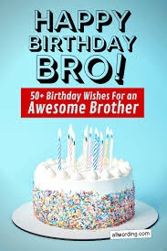To give your brother heaps of happiness on his birthday, we bring a stellar selection of heart touching happy birthday wishes for brother, and simply select one from the birthday wishes for brother and let him know what he means to you. Happy Birthday Brother 50 B Day Wishes For Your Awesome Bro Allwording Com