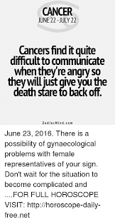 This sign is all about their own. Cancer June 22 July 22 Cancers Find It Quite Difficult Communicate When They Re Angry So Theywill Just Give Vouthe Death Stare To Back Off Zodiac Mindco M June 23 2016 There Is