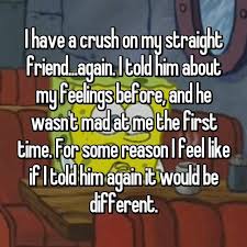 I Have A Crush On My Straight Friend Again I Told Him About My Feelings Before And He Wasn T Mad At Me The First Tim Friends Quotes In My Feelings Feelings