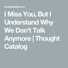 I Miss You But I Understand Why We Don T Talk Anymore Talk Anymore I Dont Miss You We Dont Talk Anymore