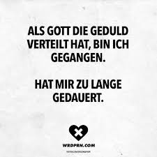 Als Gott Die Geduld Verteilt Hat Bin Ich Gegangen Hat Mir Zu Lange Gedauert Visual Statements Lustige Zitate Und Spruche Lustige Spruche Spruche Zitate