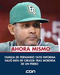 El exjugador de Grandes Ligas y actual dirigente de las Estrellas  Orientales, Fernando Tatis, se recupera satisfactoriamente tras haber sido  sometido a una cirugía de emergencia en Santo Domingo, luego de sufrir
