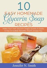 Essential oils (optional) step 1. Glycerin Soap 10 Easy Homemade Glycerin Soap Recipes Make Your Own Glycerin Soaps Quickly Easily It Has Incredible Benefits That Ll Amaze You Easy Hobbies For Moms Book 3 Kindle Edition