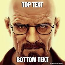 Maybe you would like to learn more about one of these? Top Text Bottom Text Walter White Breaking Bad Make A Meme