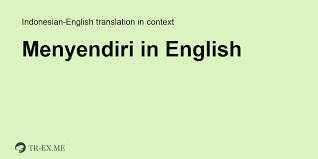 Lebih baik aku melangkah sendiri dari pada kita melangkah berdua namun hatimu tak bersamaku. Apa Arti Menyendiri Dalam Bahasa Inggris Terjemahan Dalam Bahasa Inggris