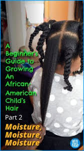 Natural tips for hair care. A Beginners Guide To Growing An African American Child S Hair Pt 2 Moisture Moisture Mois Natural Hair Styles Natural Hairstyles For Kids Kids Hairstyles